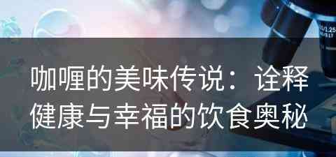 咖喱的美味传说：诠释健康与幸福的饮食奥秘